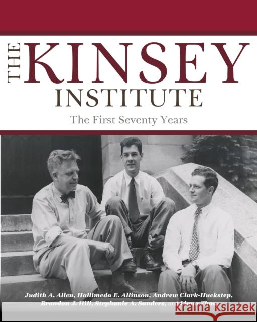 The Kinsey Institute: The First Seventy Years Judith a. Allen Hallimeda E. Allinson Andrew Clark-Huckstep 9780253029768 Indiana University Press