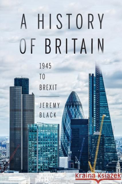 A History of Britain: 1945 to Brexit Jeremy M. Black 9780253029997 Indiana University Press