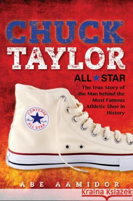 Chuck Taylor, All Star: The True Story of the Man Behind the Most Famous Athletic Shoe in History Aamidor, Abraham 9780253030061 Indiana University Press