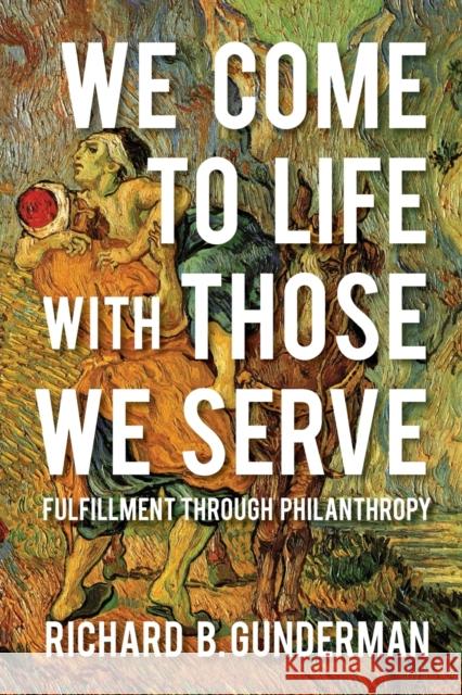 We Come to Life with Those We Serve: Fulfillment Through Philanthropy Richard B. Gunderman 9780253031013 Indiana University Press