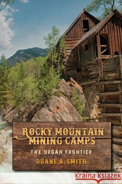Rocky Mountain Mining Camps: The Urban Frontier Duane a. Smith 9780253031143