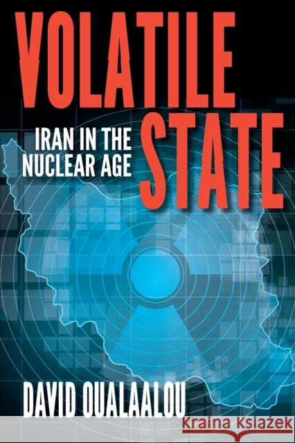 Volatile State: Iran in the Nuclear Age David Oualaalou 9780253031181 Indiana University Press