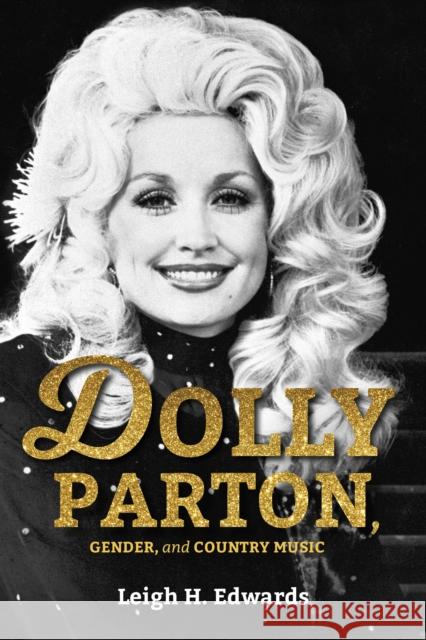 Dolly Parton, Gender, and Country Music Leigh H. Edwards 9780253031549 Indiana University Press