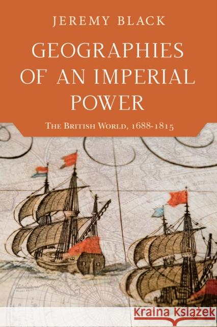 Geographies of an Imperial Power: The British World, 1688-1815 Jeremy Black 9780253031570 Indiana University Press