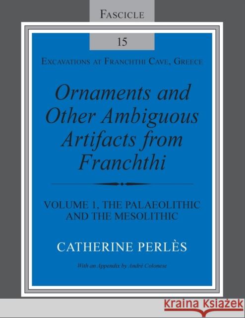 Ornaments and Other Ambiguous Artifacts from Franchthi: Volume 1, the Palaeolithic and the Mesolithic Catherine Perles 9780253031846 Indiana University Press