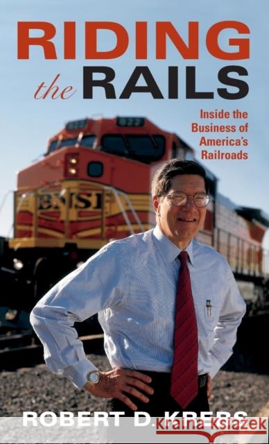 Riding the Rails: Inside the Business of America's Railroads Robert D. Krebs 9780253031860 Indiana University Press