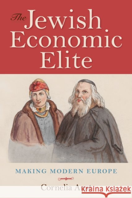 The Jewish Economic Elite: Making Modern Europe  9780253032157 Indiana University Press