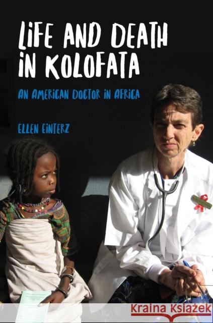 Life and Death in Kolofata: An American Doctor in Africa Ellen Einterz 9780253032386 Indiana University Press