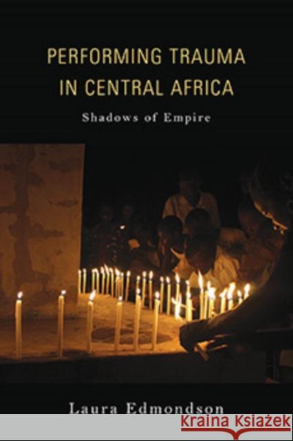 Performing Trauma in Central Africa: Shadows of Empire Laura Edmondson 9780253032454 Indiana University Press