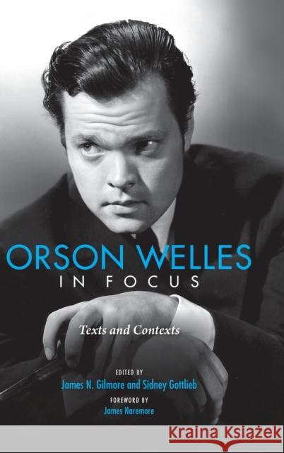 Orson Welles in Focus: Texts and Contexts James Gilmore Sidney Gottlieb 9780253032942 Indiana University Press