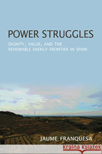 Power Struggles: Dignity, Value, and the Renewable Energy Frontier in Spain Jaume Franquesa Bartolome 9780253033727 Indiana University Press