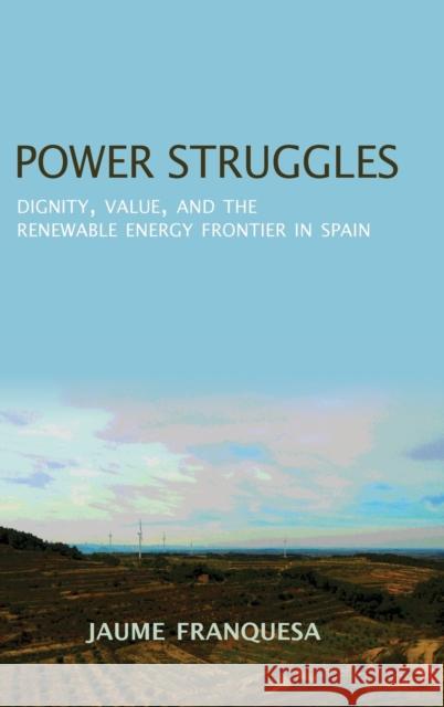 Power Struggles: Dignity, Value, and the Renewable Energy Frontier in Spain Jaume Franquesa Bartolome 9780253033734 Indiana University Press