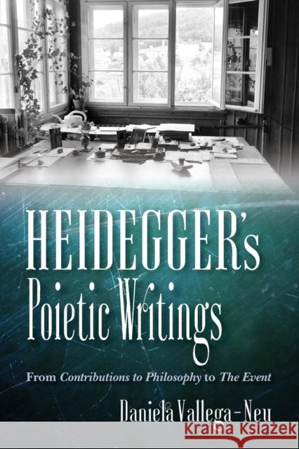 Heidegger's Poietic Writings: From Contributions to Philosophy to the Event Daniela Vallega-Neu 9780253033888 Indiana University Press