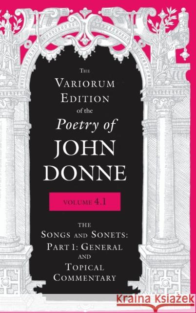 The Variorum Edition of the Poetry of John Donne, Volume 4.1: The Songs and Sonnets: Part 1: General and Topical Commentary Donne, John 9780253034175