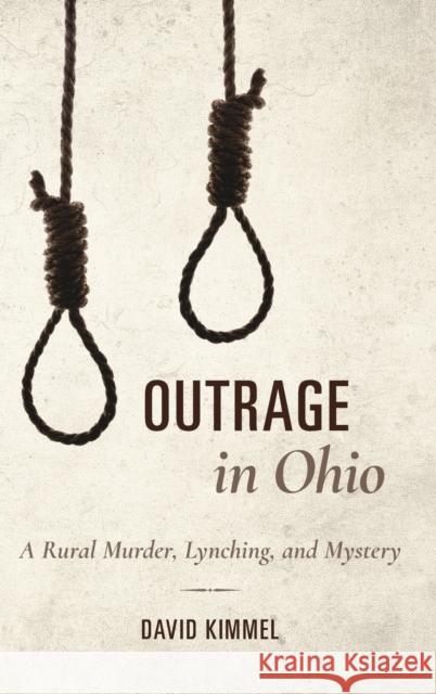 Outrage in Ohio: A Rural Murder, Lynching, and Mystery David Kimmel 9780253034236 Indiana University Press