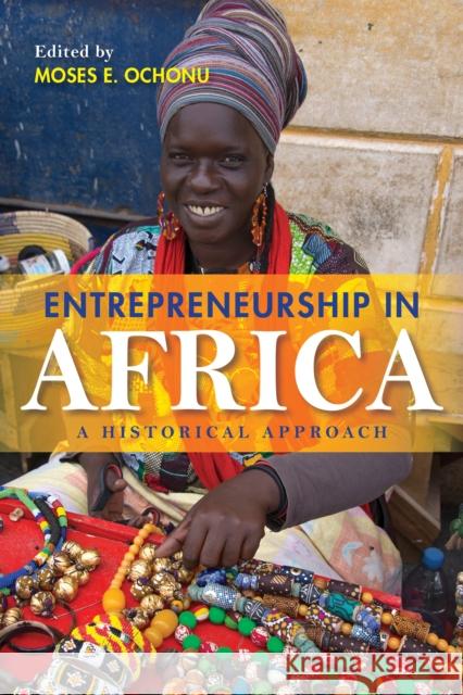 Entrepreneurship in Africa: A Historical Approach Ochonu, Moses E. 9780253034380