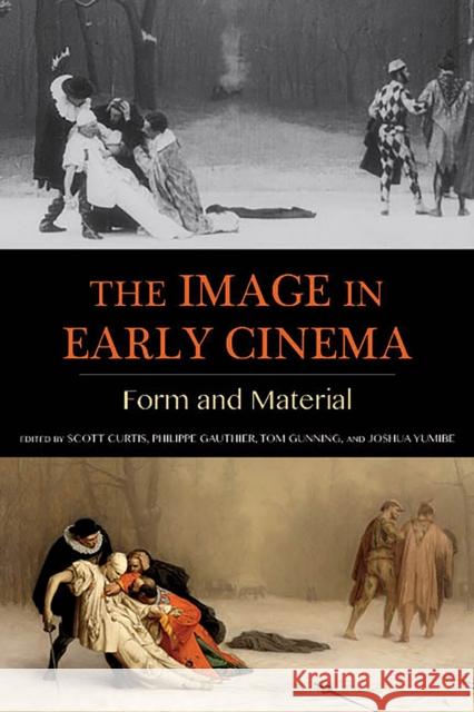 The Image in Early Cinema: Form and Material Tom Gunning 9780253034397 Indiana University Press