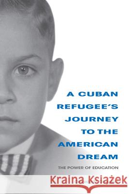 A Cuban Refugee's Journey to the American Dream: The Power of Education Gerardo M. Gonzalez 9780253035554 Well House Books