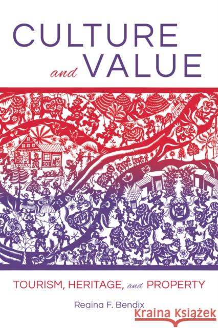 Culture and Value: Tourism, Heritage, and Property Regina Bendix 9780253035660 Indiana University Press