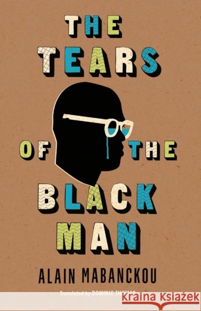 The Tears of the Black Man Alain Mabanckou Dominic Thomas 9780253035837 Indiana University Press