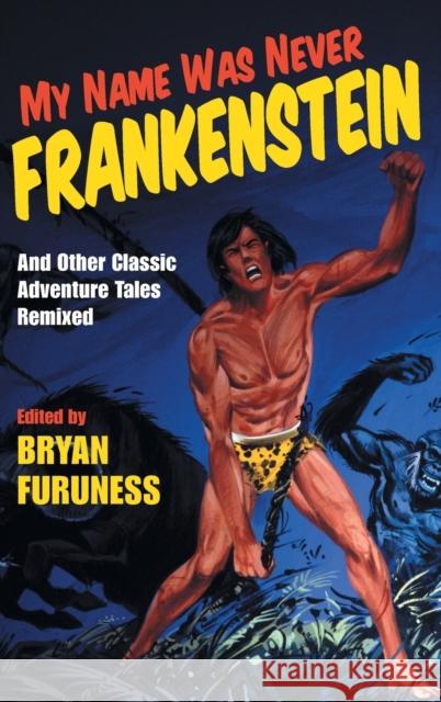 My Name Was Never Frankenstein: And Other Classic Adventure Tales Remixed Bryan Mark Furuness 9780253036346 Indiana University Press