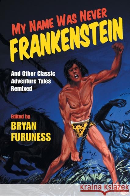My Name Was Never Frankenstein: And Other Classic Adventure Tales Remixed Bryan Mark Furuness 9780253036353