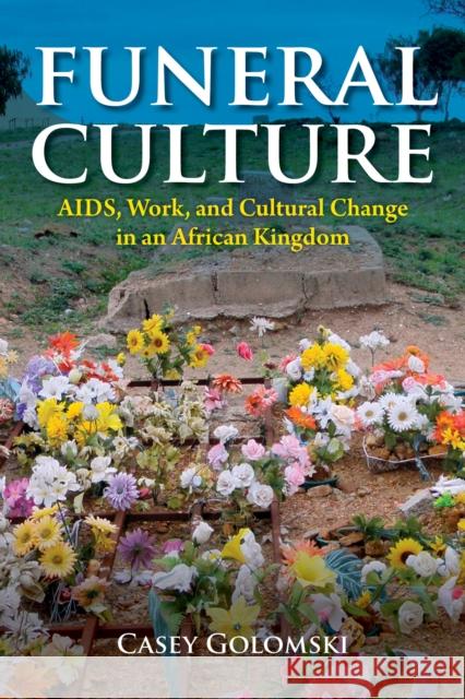 Funeral Culture: Aids, Work, and Cultural Change in an African Kingdom Casey Golomski 9780253036445 Indiana University Press