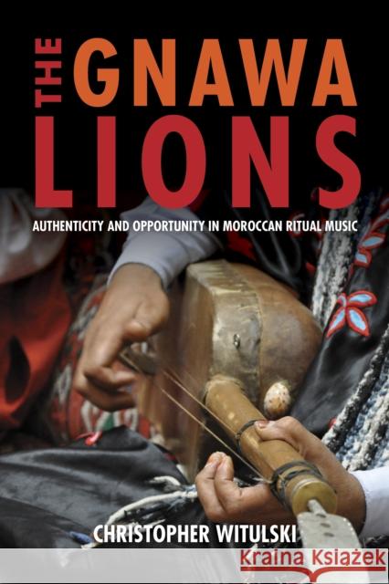 The Gnawa Lions: Authenticity and Opportunity in Moroccan Ritual Music Christopher Witulski 9780253036759 Indiana University Press
