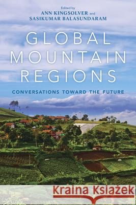 Global Mountain Regions: Conversations Toward the Future Ann Kingsolver Sasikumar Balasundaram 9780253036858 Indiana University Press