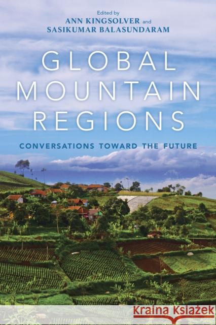 Global Mountain Regions: Conversations Toward the Future Ann Kingsolver Sasikumar Balasundaram 9780253036865 Indiana University Press