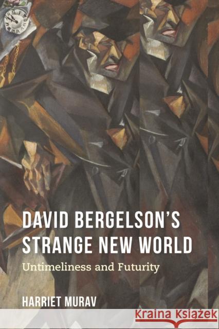 David Bergelson's Strange New World: Untimeliness and Futurity Harriet Murav 9780253036902 Indiana University Press