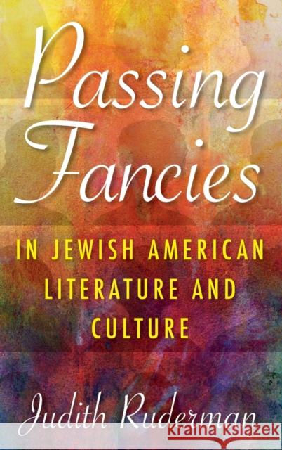 Passing Fancies in Jewish American Literature and Culture Judith Ruderman 9780253036957 Indiana University Press