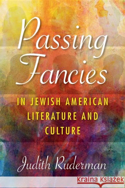 Passing Fancies in Jewish American Literature and Culture Judith Ruderman 9780253036964 Indiana University Press