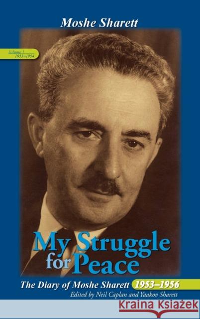 My Struggle for Peace, Vol. 1 (1953-1954): The Diary of Moshe Sharett, 1953-1956 Caplan, Neil 9780253037350