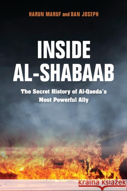 Inside Al-Shabaab: The Secret History of Al-Qaeda's Most Powerful Ally Harun Maruf Dan Joseph Christopher Anzalone 9780253037497 Indiana University Press