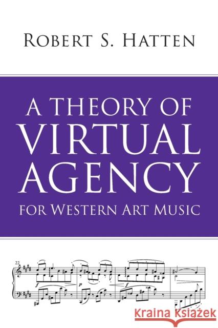 A Theory of Virtual Agency for Western Art Music Robert S. Hatten 9780253037985 Indiana University Press