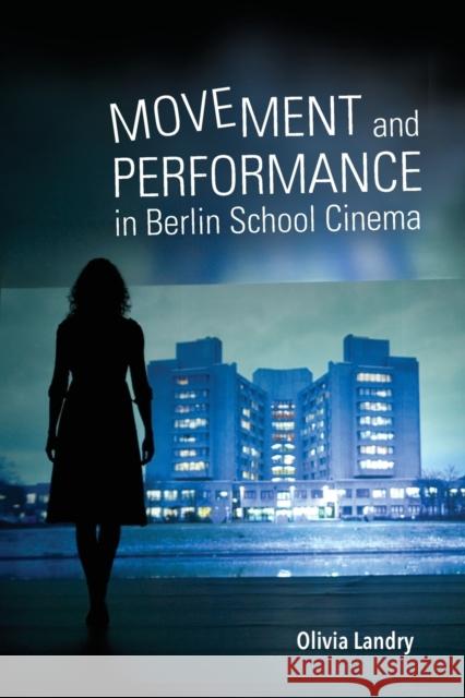Movement and Performance in Berlin School Cinema Olivia Landry 9780253038036