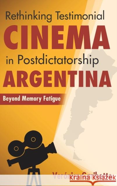 Rethinking Testimonial Cinema in Postdictatorship Argentina: Beyond Memory Fatigue Veronica Garibotto 9780253038500 Indiana University Press