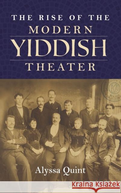 The Rise of the Modern Yiddish Theater Alyssa Quint 9780253038616