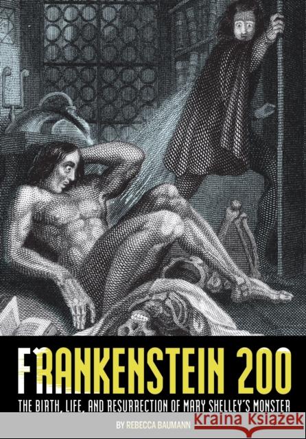 Frankenstein 200: The Birth, Life, and Resurrection of Mary Shelley's Monster Rebecca Baumann Jonathan Kearns 9780253039057 Indiana University Press