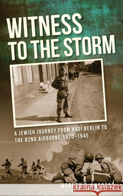 Witness to the Storm: A Jewish Journey from Nazi Berlin to the 82nd Airborne, 1920-1945 Werner T. Angress 9780253039125 Indiana University Press