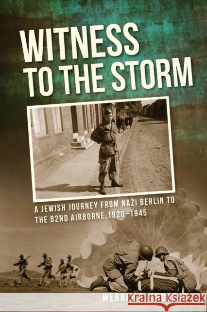 Witness to the Storm: A Jewish Journey from Nazi Berlin to the 82nd Airborne, 1920-1945 Werner T. Angress 9780253039132 Indiana University Press