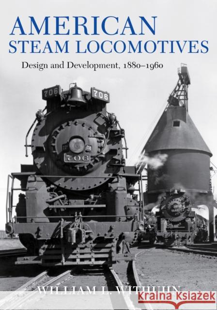American Steam Locomotives: Design and Development, 1880-1960 William Withuhn 9780253039330 Indiana University Press