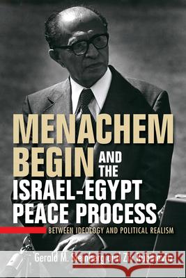 Menachem Begin and the Israel-Egypt Peace Process: Between Ideology and Political Realism Gerald Steinberg Ziv Rubinovitz 9780253039521 Indiana University Press