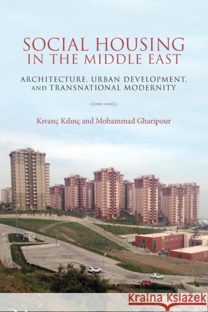 Social Housing in the Middle East: Architecture, Urban Development, and Transnational Modernity Mohammad Gharipour Kivanc Kilinc 9780253039859 Indiana University Press