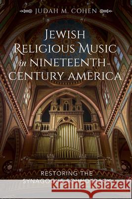 Jewish Religious Music in Nineteenth-Century America: Restoring the Synagogue Soundtrack  9780253040213 Indiana University Press