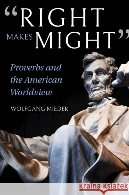 Right Makes Might: Proverbs and the American Worldview Mieder, Wolfgang 9780253040343