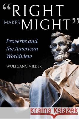 Right Makes Might: Proverbs and the American Worldview Mieder, Wolfgang 9780253040350