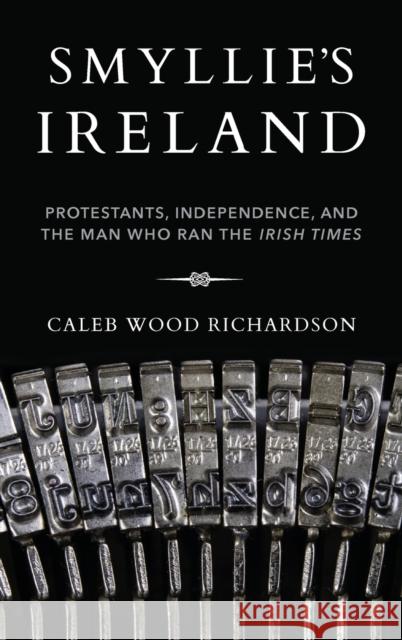Smyllie's Ireland: Protestants, Independence, and the Man Who Ran the Irish Times  9780253041234 Indiana University Press