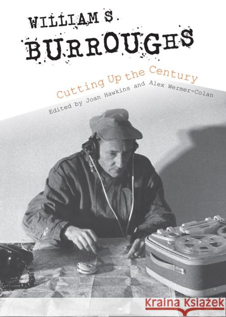 William S. Burroughs Cutting Up the Century Joan Hawkins Alex Wermer-Colan 9780253041333